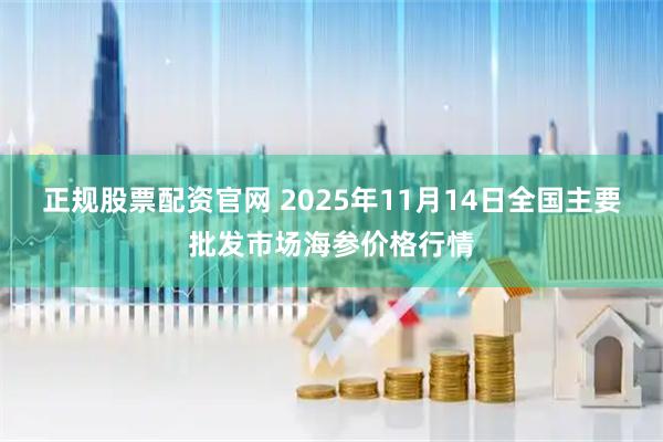 正规股票配资官网 2025年11月14日全国主要批发市场海参价格行情